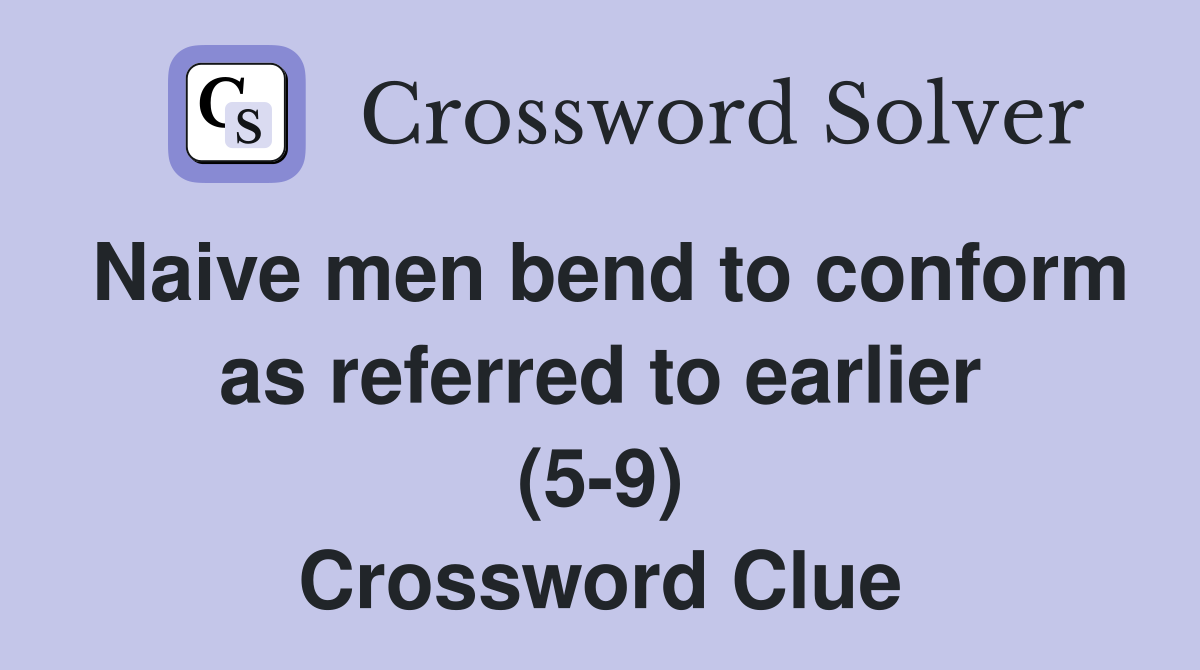 Naive men bend to conform as referred to earlier (5-9) Crossword Clue