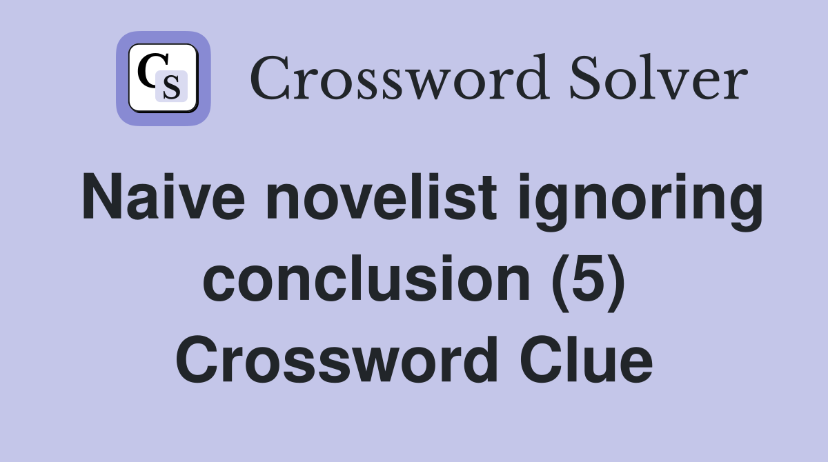 Naive novelist ignoring conclusion (5) Crossword Clue