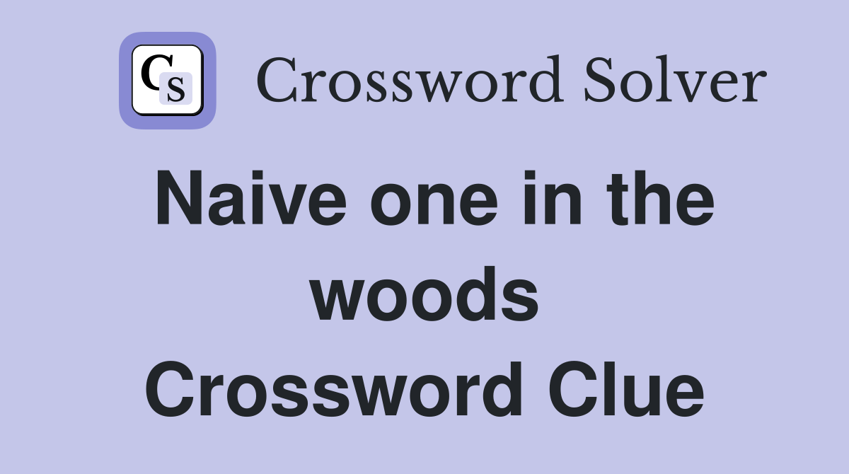Naive one in the woods Crossword Clue