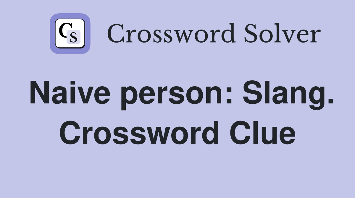 Naive person: Slang. Crossword Clue