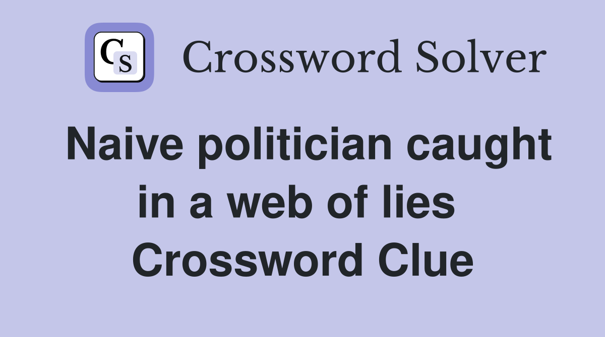 Naive politician caught in a web of lies  Crossword Clue