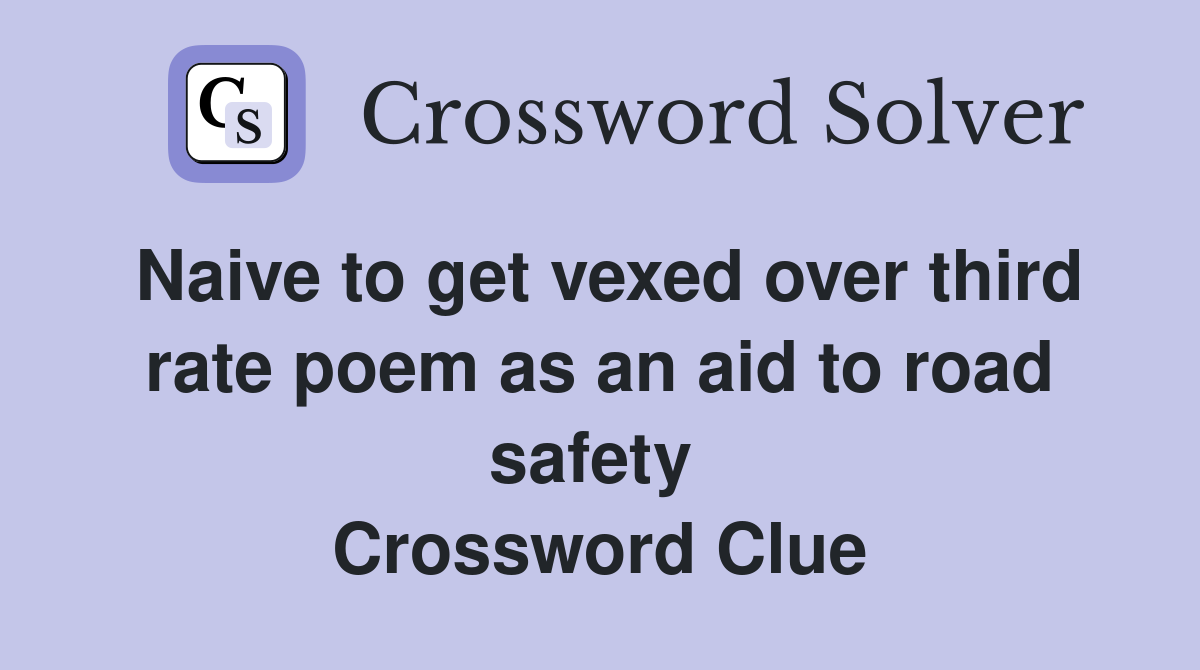 Naive to get vexed over third rate poem as an aid to road safety  Crossword Clue