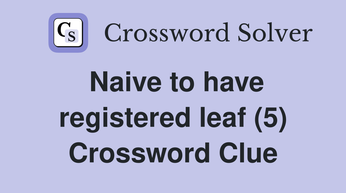 Naive to have registered leaf (5) Crossword Clue