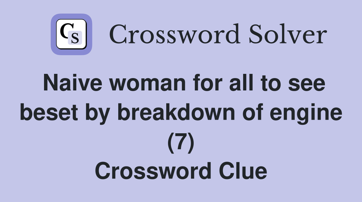 Naive woman for all to see beset by breakdown of engine (7) Crossword Clue