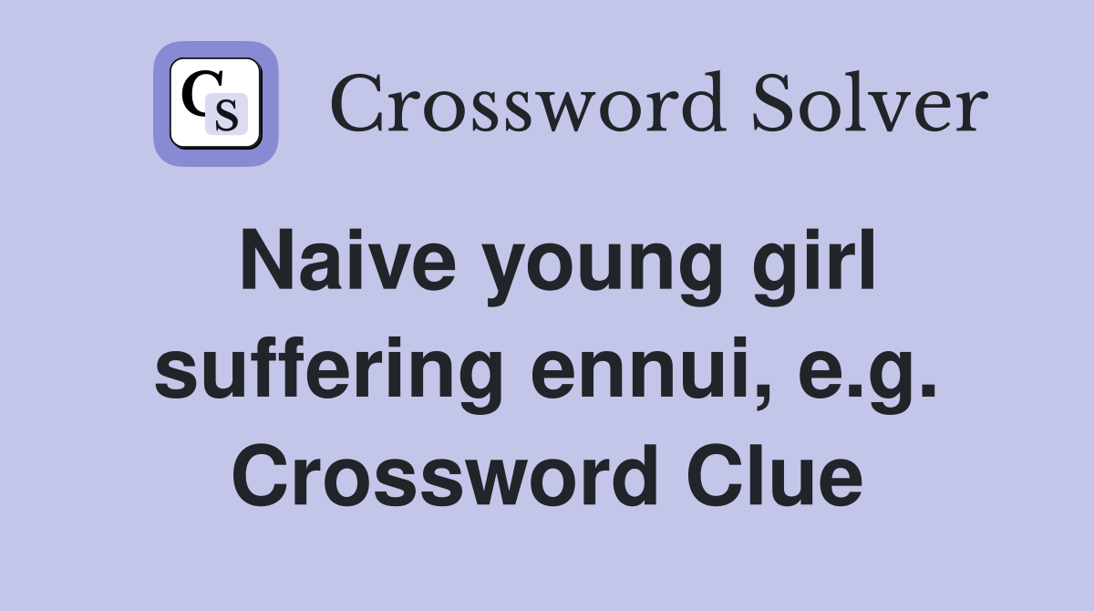 Naive young girl suffering ennui, e.g. Crossword Clue