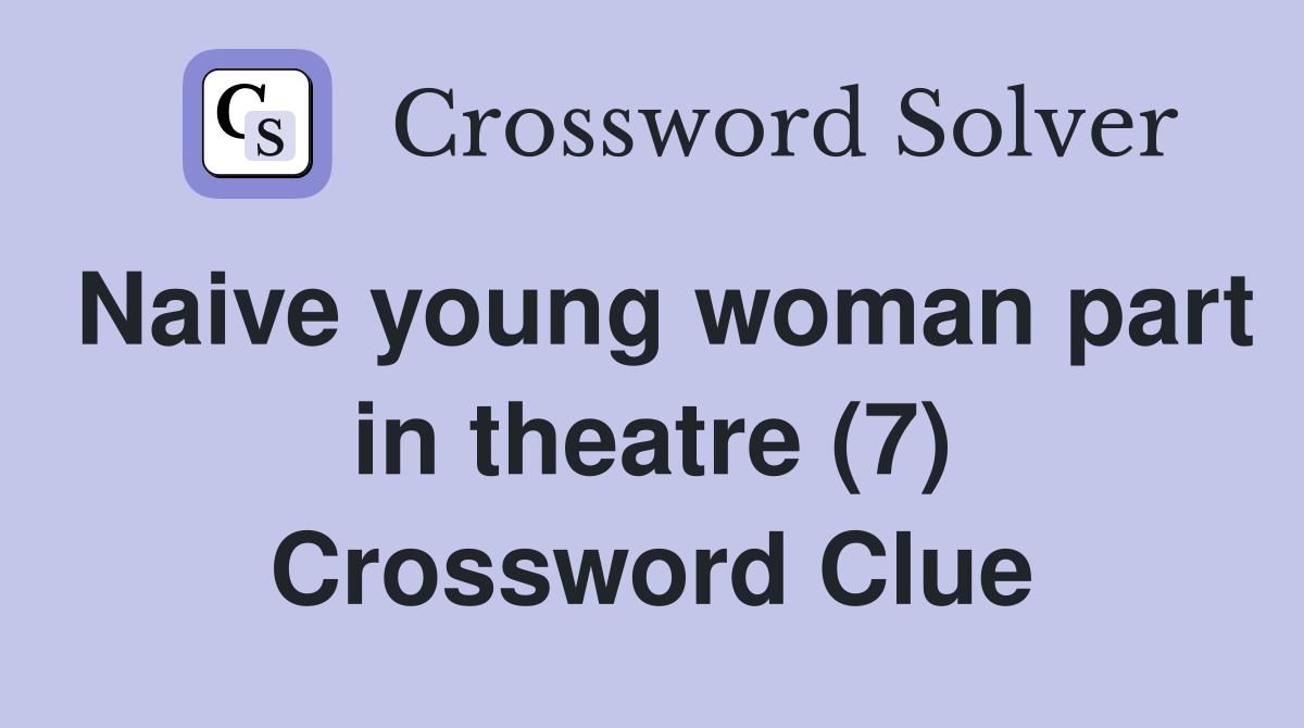 Naive young woman part in theatre (7) Crossword Clue