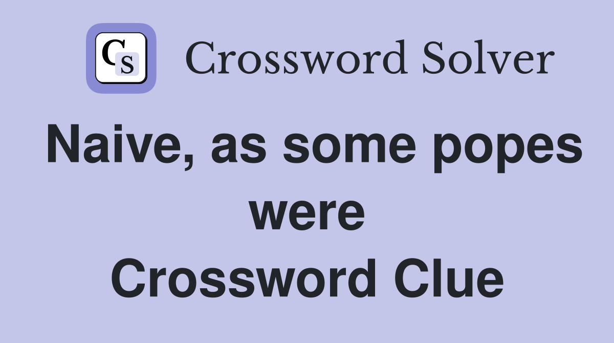 Naive, as some popes were Crossword Clue