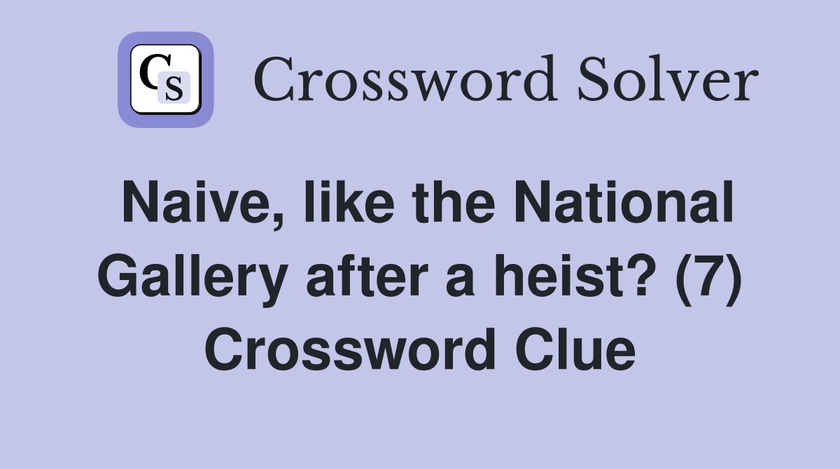 Naive, like the National Gallery after a heist? (7) Crossword Clue
