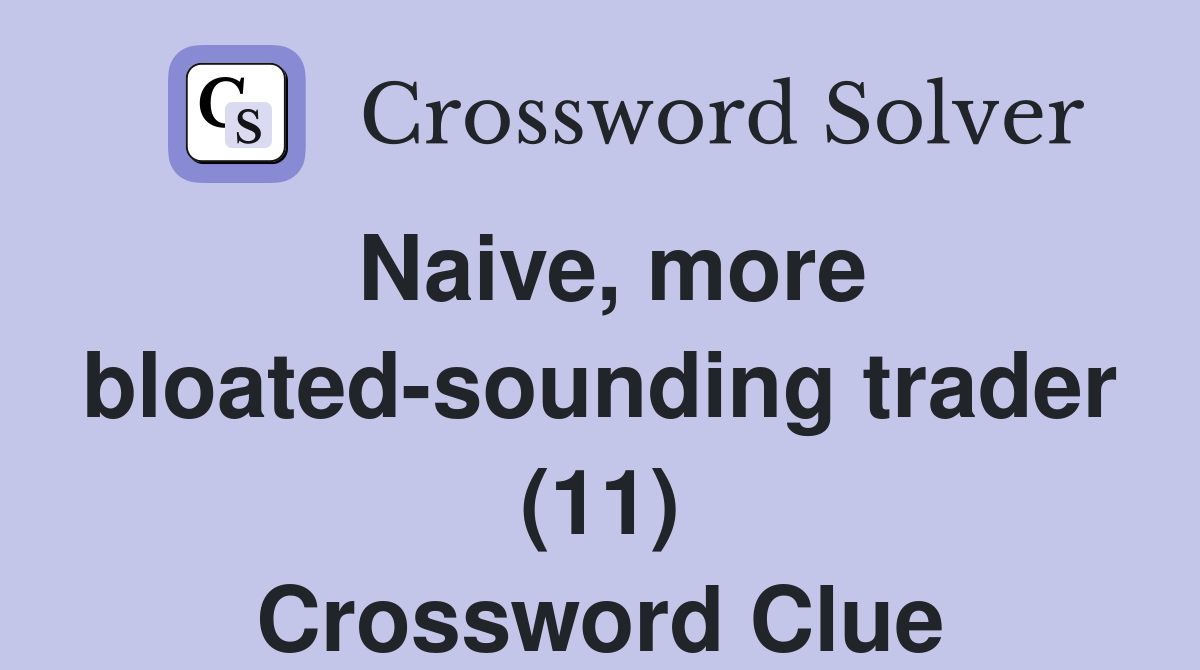 Naive, more bloated-sounding trader (11) Crossword Clue