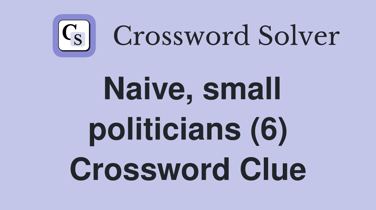 Naive, small politicians (6) Crossword Clue
