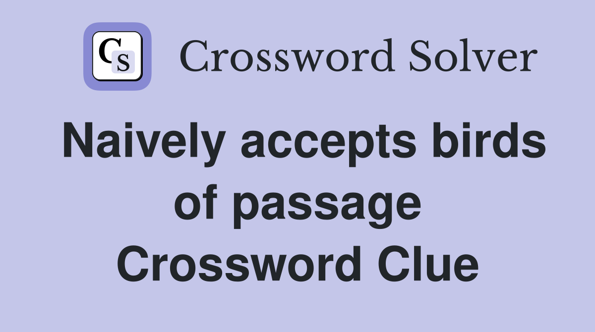 Naively accepts birds of passage Crossword Clue