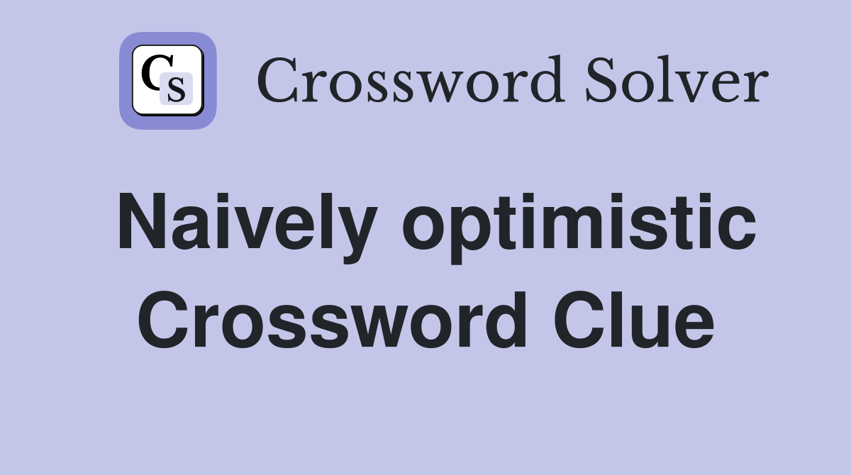 Naively optimistic Crossword Clue