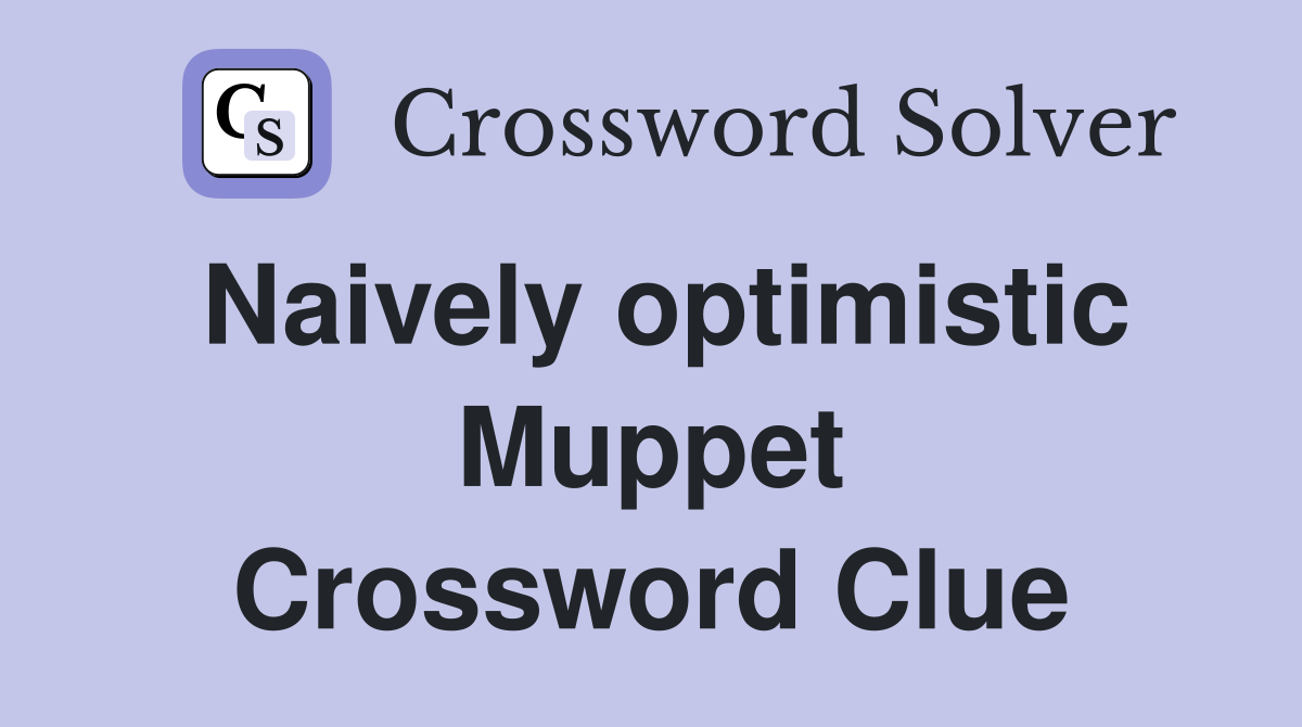 Naively optimistic Muppet Crossword Clue