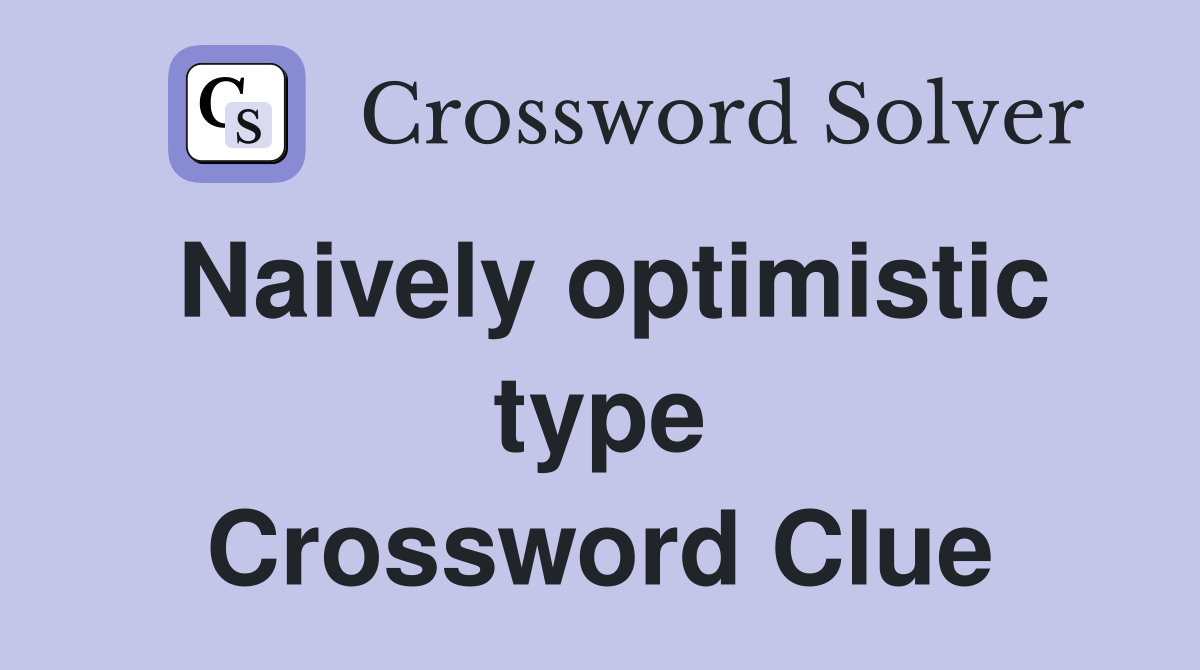 Naively optimistic type Crossword Clue