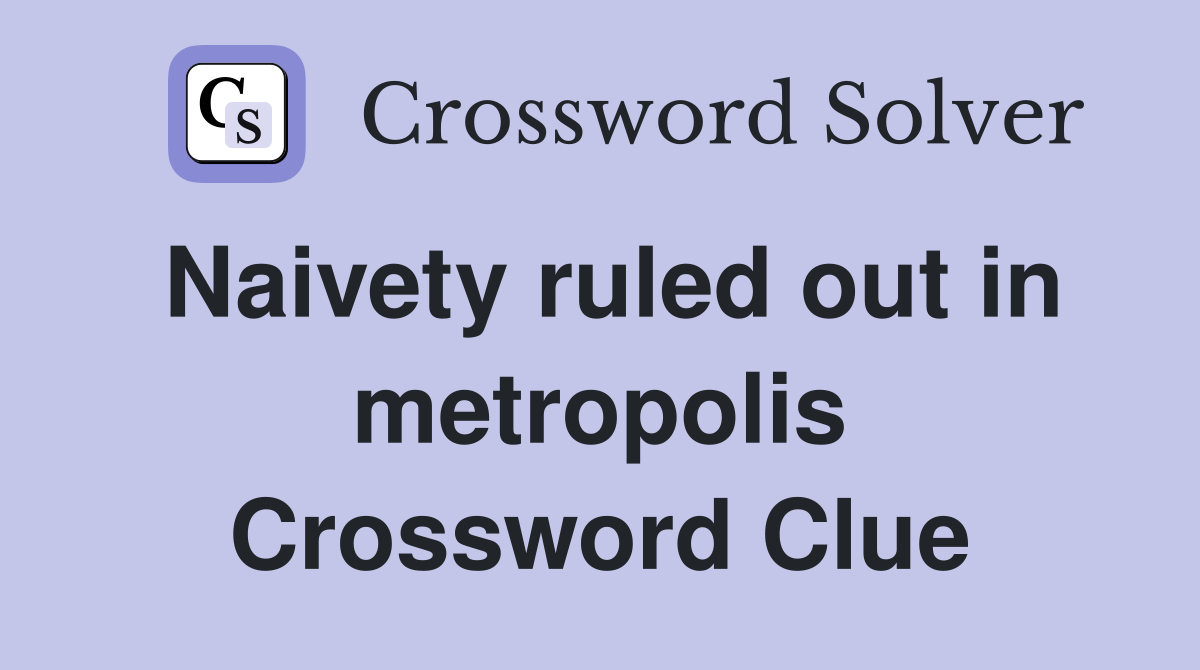 Naivety ruled out in metropolis Crossword Clue