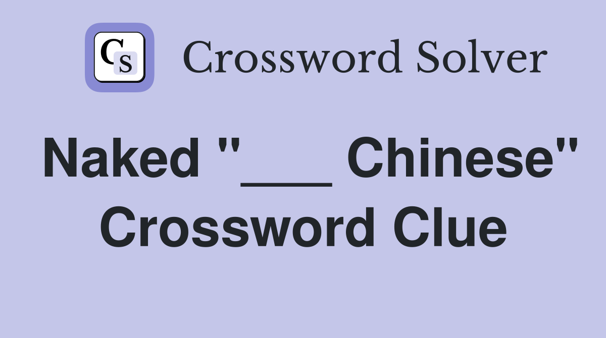 Naked "___ Chinese" Crossword Clue
