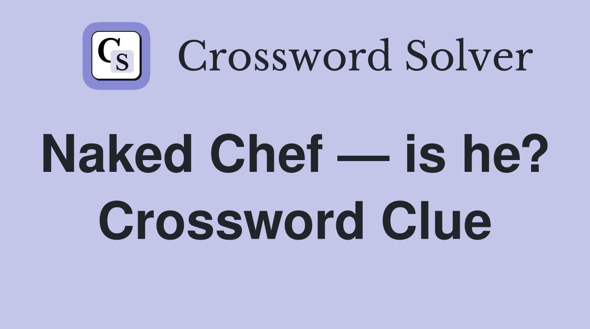 Naked Chef — is he?  Crossword Clue