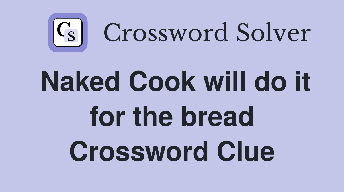 Naked Cook will do it for the bread Crossword Clue