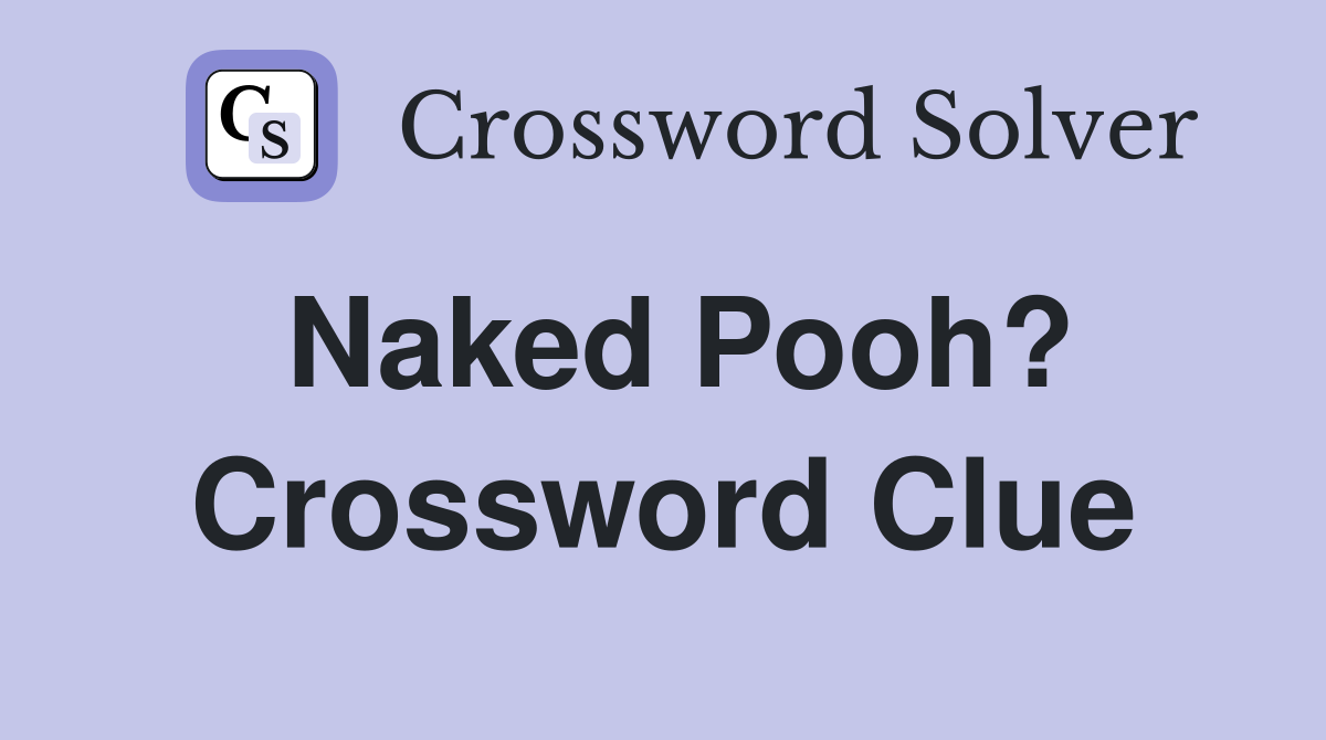 Naked Pooh? Crossword Clue