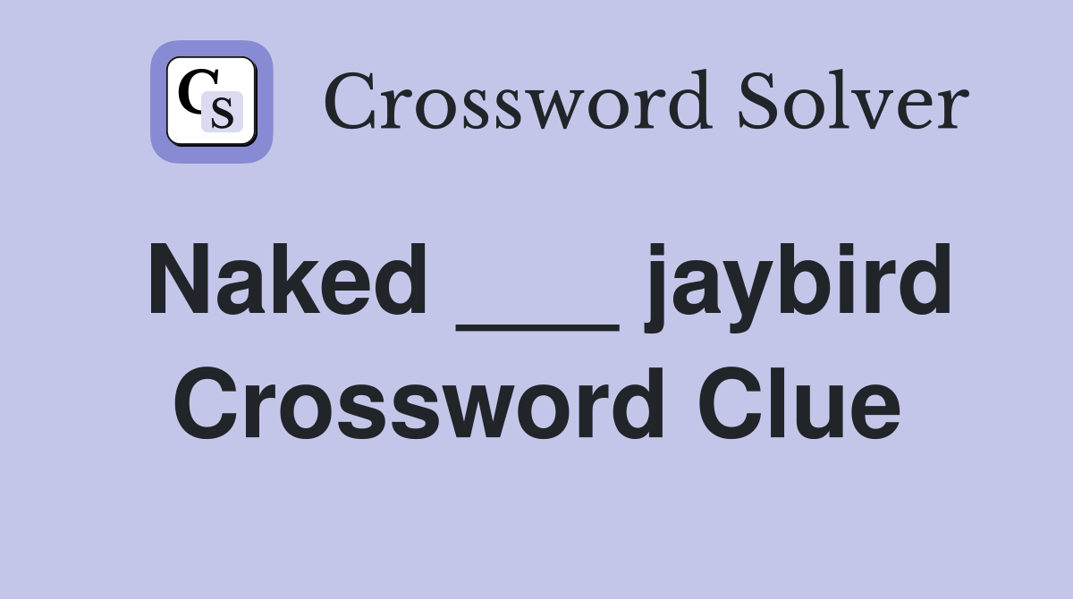 Naked ___ jaybird Crossword Clue