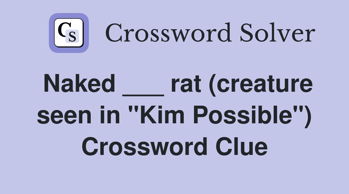 Naked ___ rat (creature seen in "Kim Possible") Crossword Clue