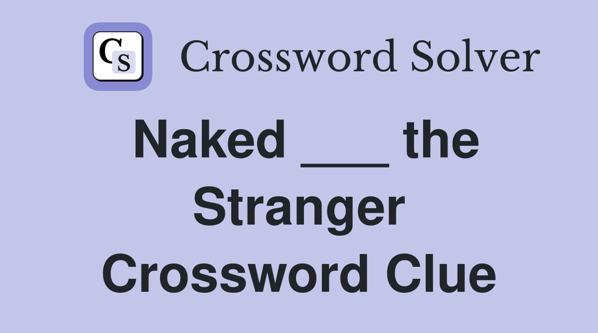Naked ___ the Stranger Crossword Clue