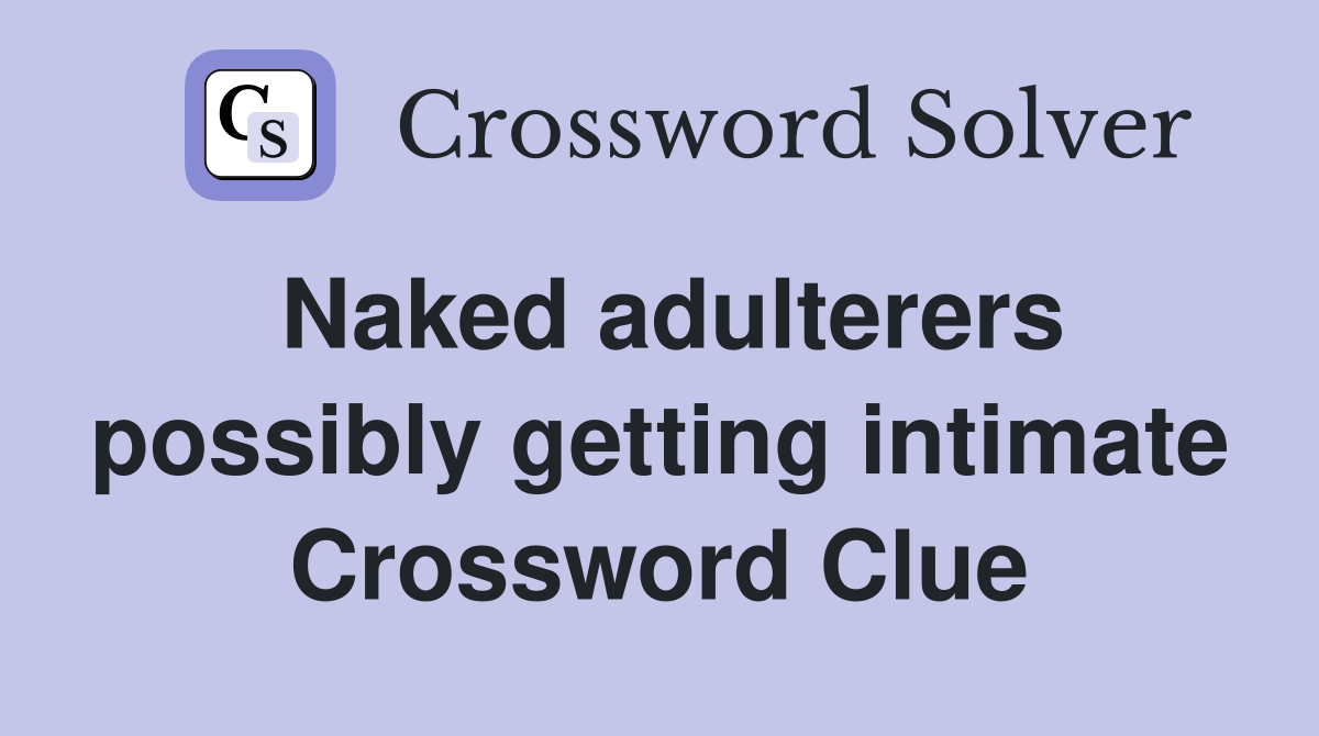 Naked adulterers possibly getting intimate Crossword Clue