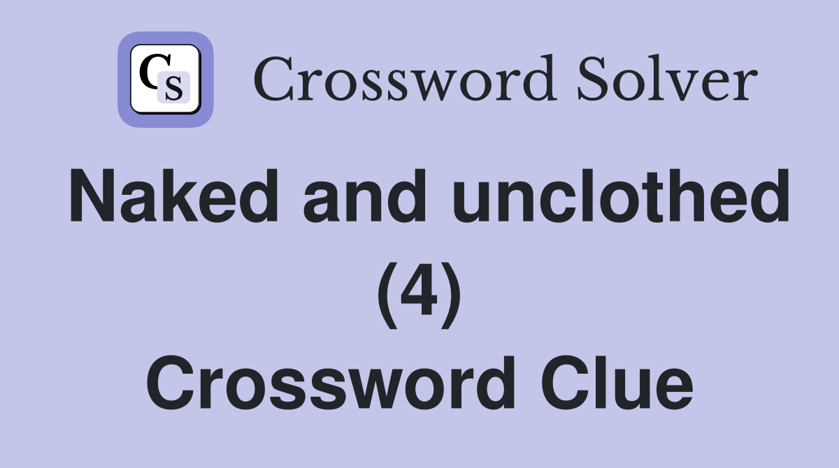 Naked and unclothed (4) Crossword Clue