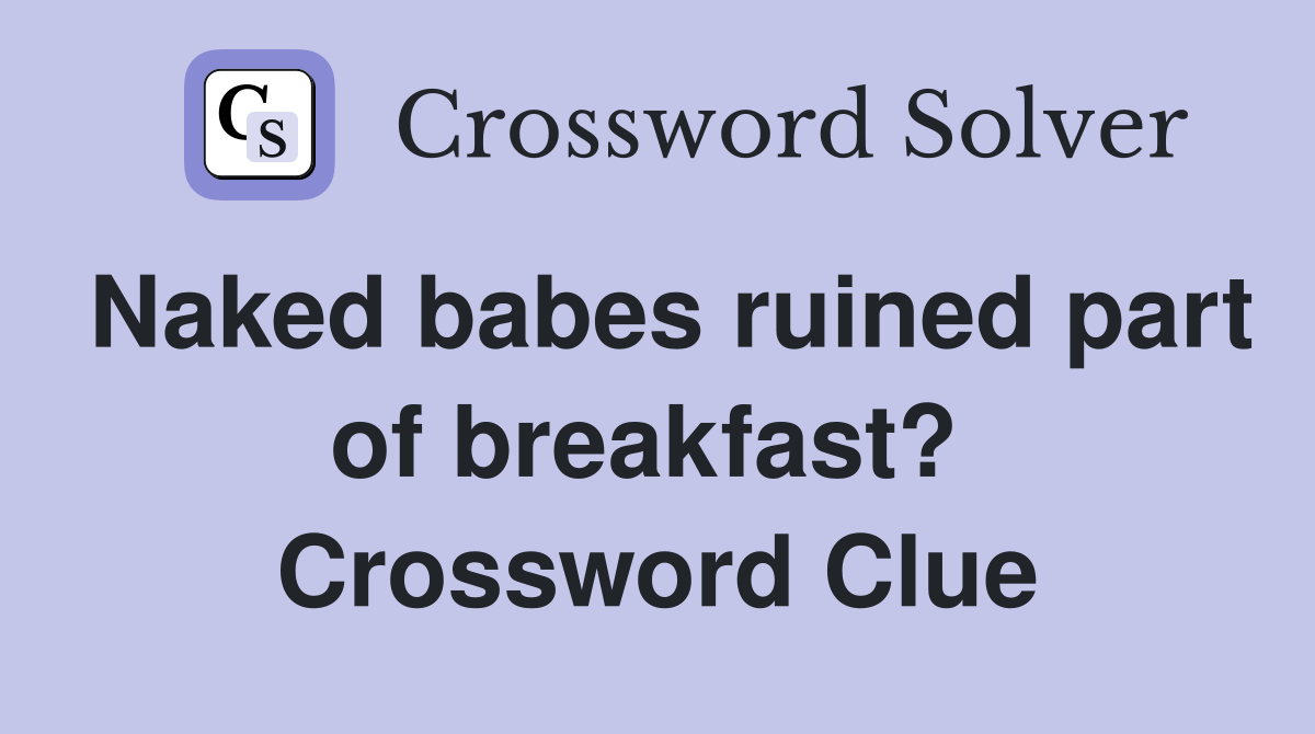Naked babes ruined part of breakfast?  Crossword Clue