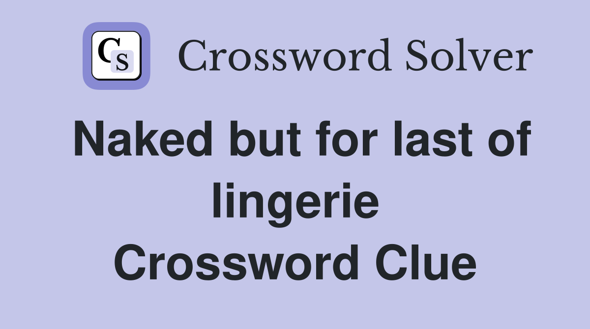 Naked but for last of lingerie Crossword Clue