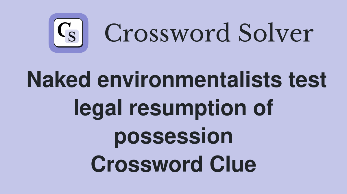 Naked environmentalists test legal resumption of possession Crossword Clue
