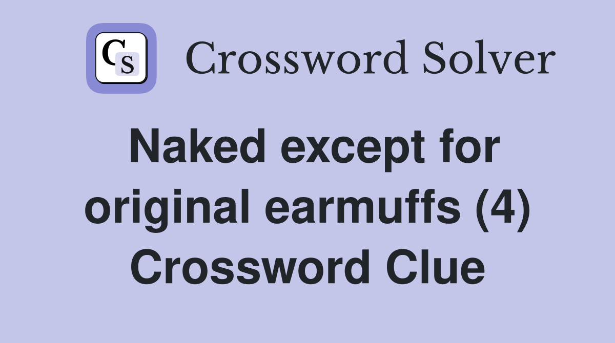 Naked except for original earmuffs (4) Crossword Clue