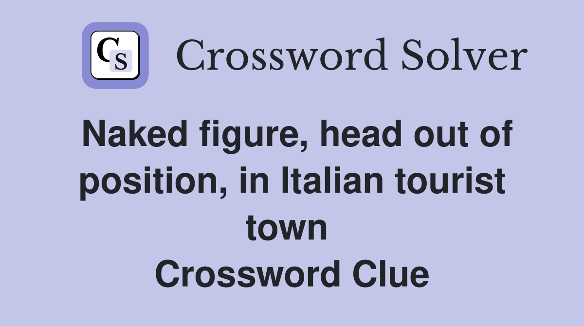 Naked figure, head out of position, in Italian tourist town  Crossword Clue