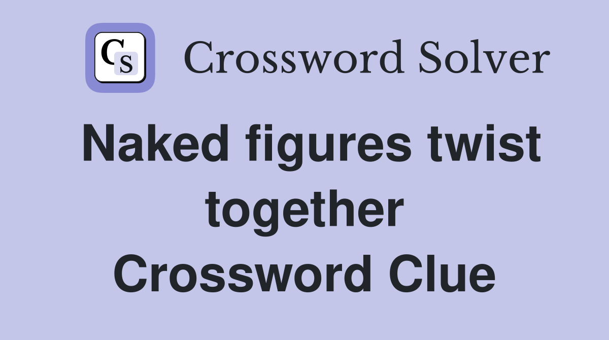 Naked figures twist together Crossword Clue