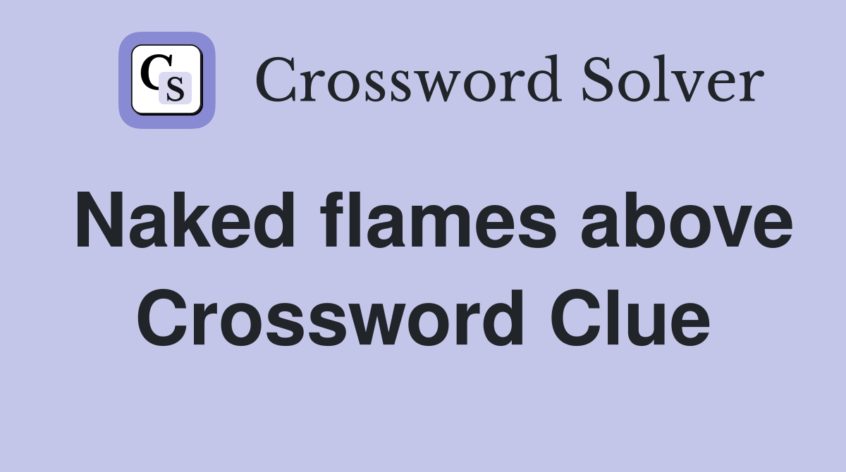 Naked flames above Crossword Clue