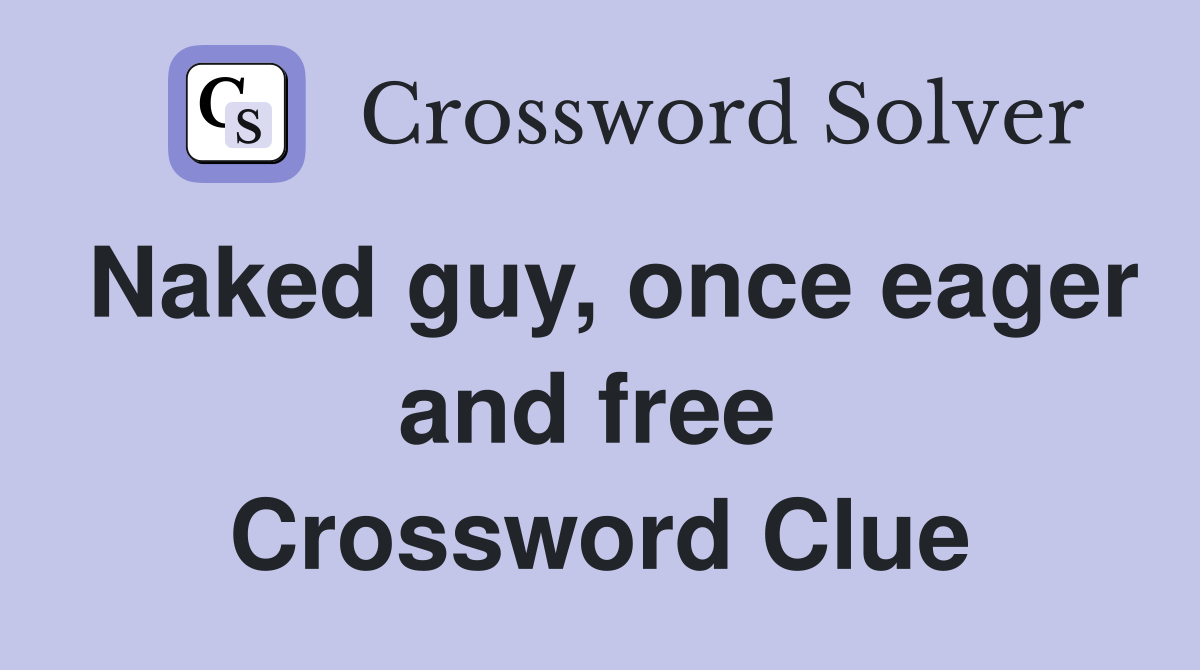 Naked guy, once eager and free  Crossword Clue