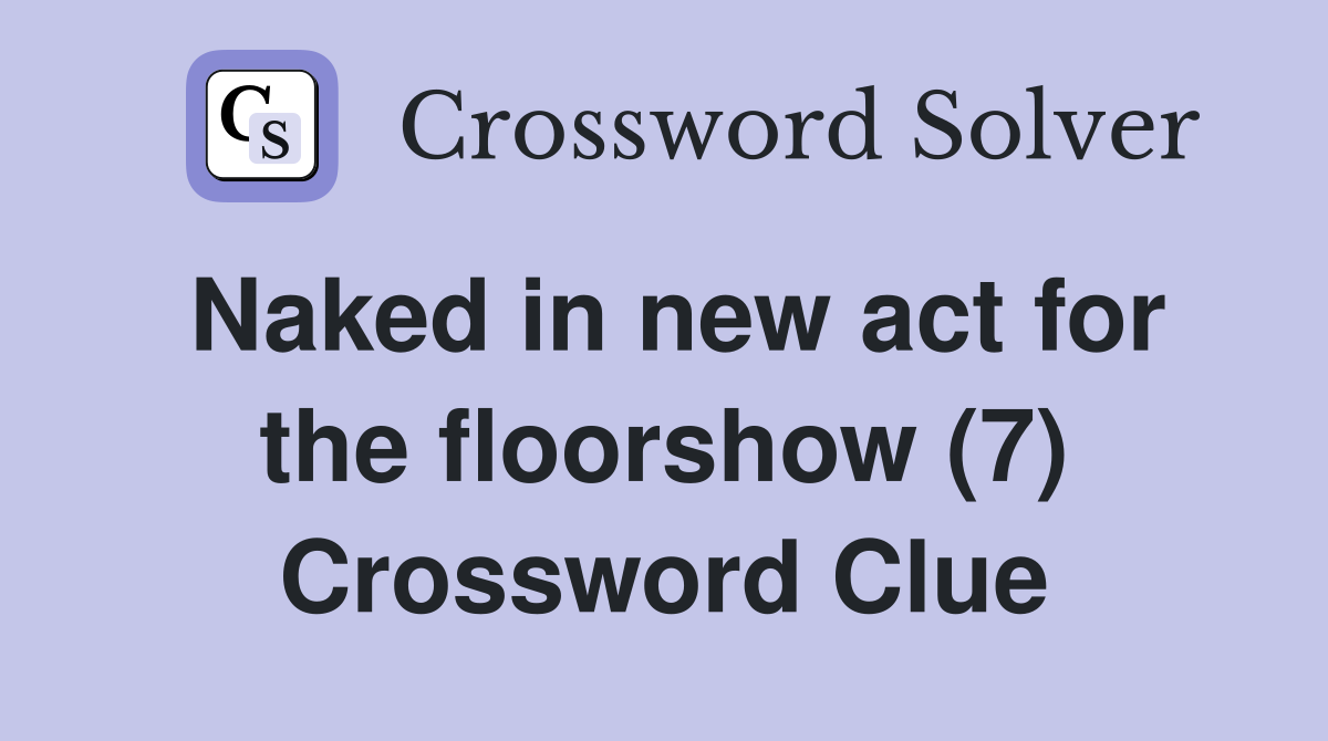 Naked in new act for the floorshow (7) Crossword Clue