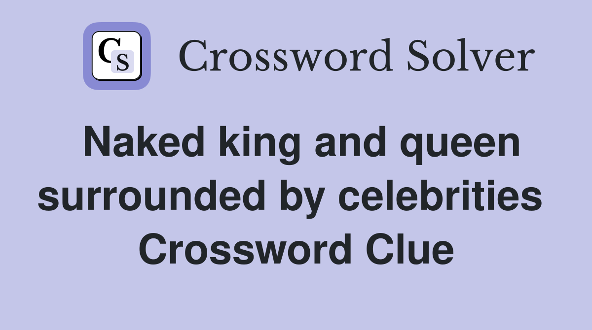 Naked king and queen surrounded by celebrities  Crossword Clue