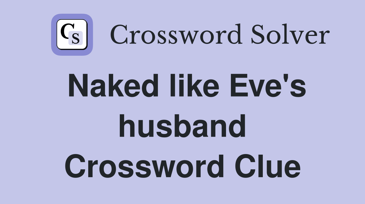 Naked like Eve's husband Crossword Clue