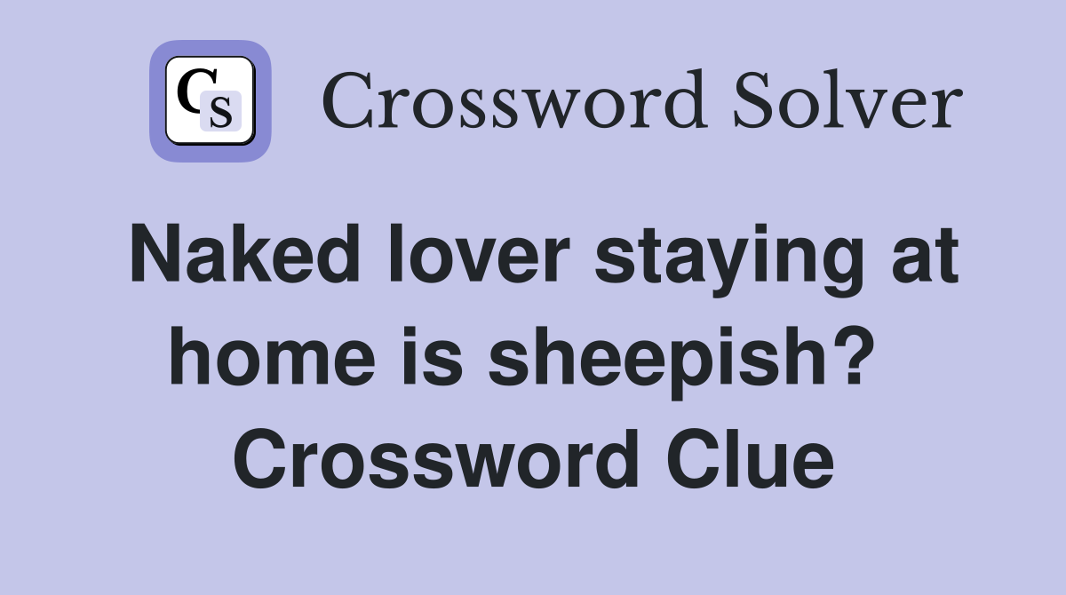 Naked lover staying at home is sheepish?  Crossword Clue