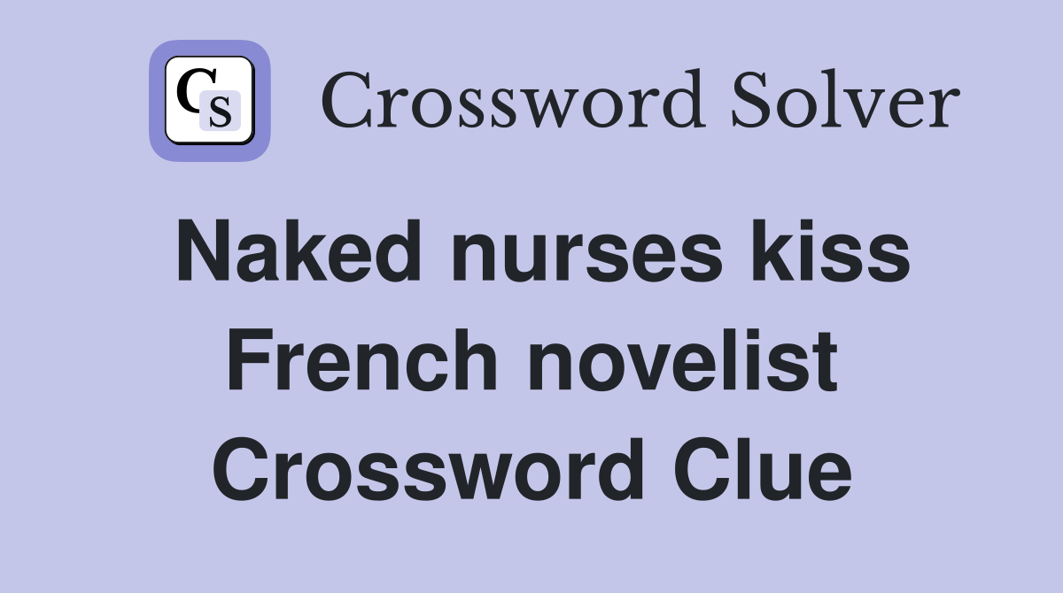 Naked nurses kiss French novelist Crossword Clue