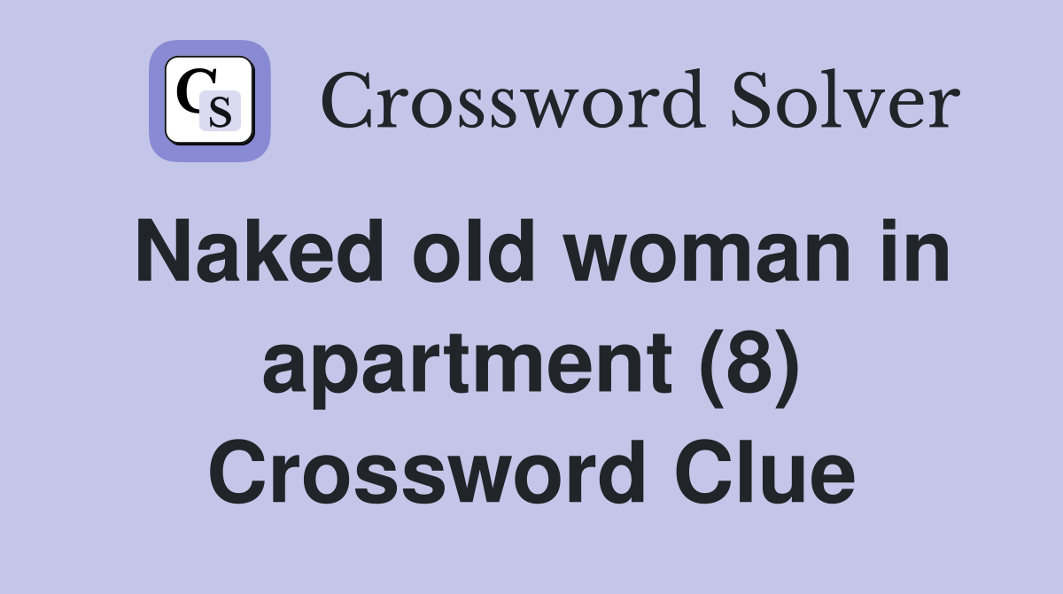 Naked old woman in apartment (8) Crossword Clue