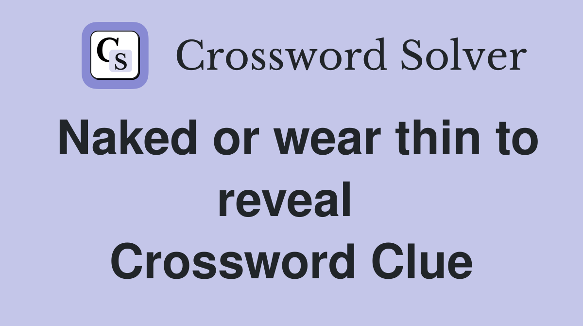 Naked or wear thin to reveal  Crossword Clue