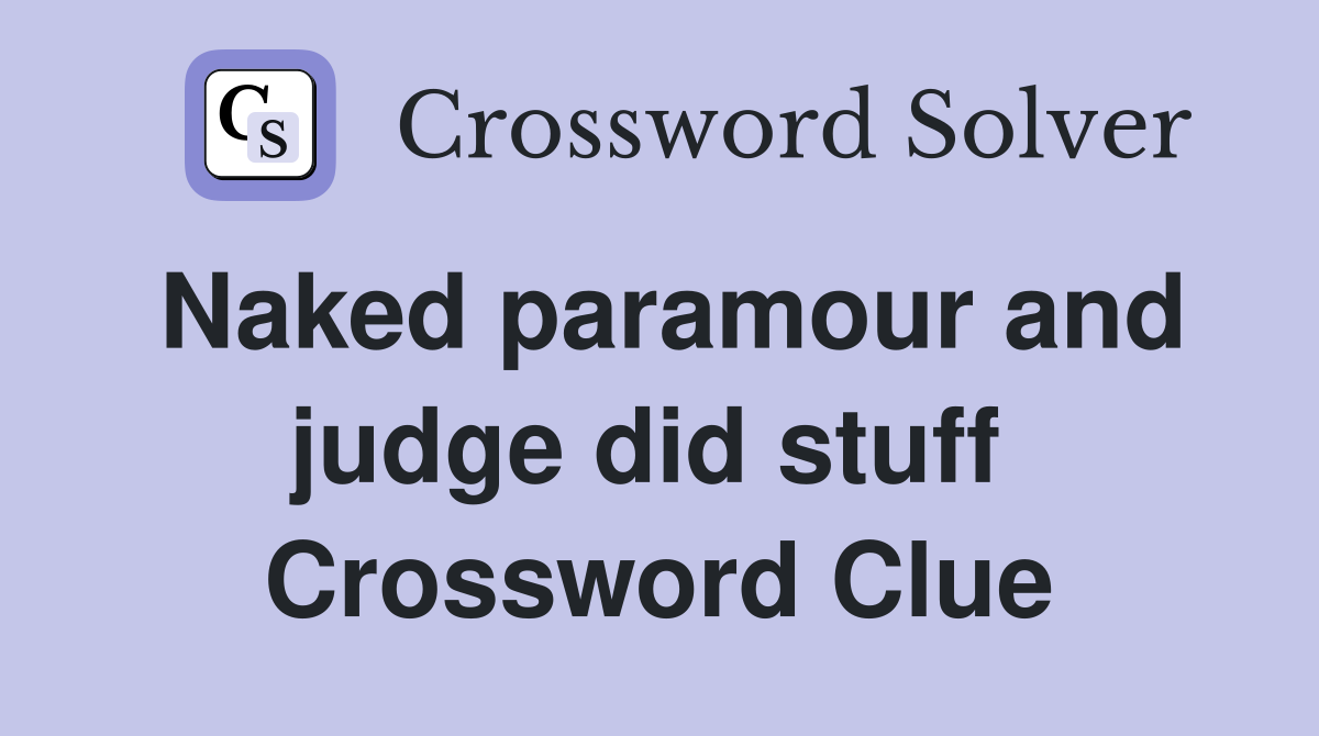 Naked paramour and judge did stuff  Crossword Clue