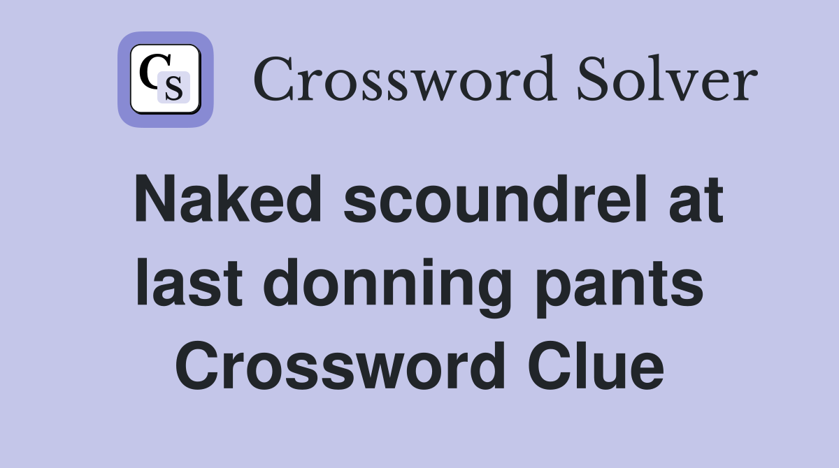 Naked scoundrel at last donning pants Crossword Clue
