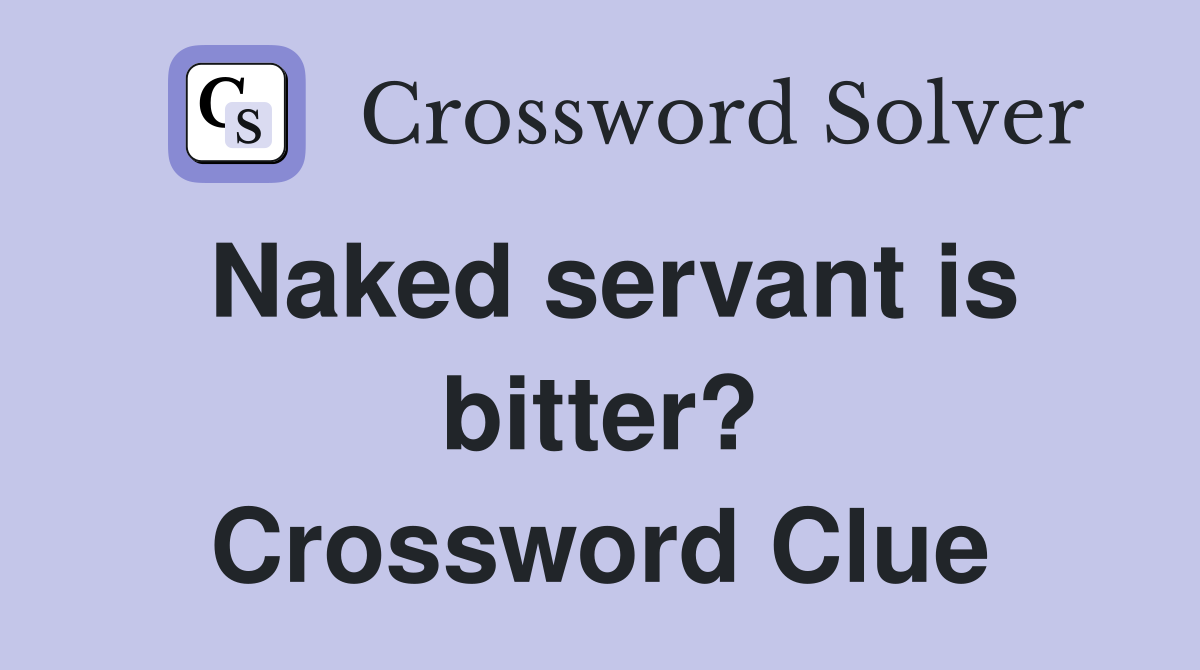 Naked servant is bitter? Crossword Clue