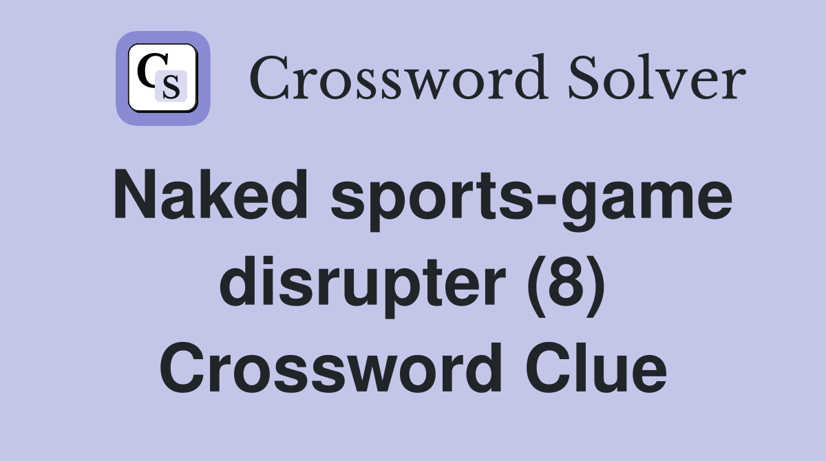 Naked sports-game disrupter (8) Crossword Clue