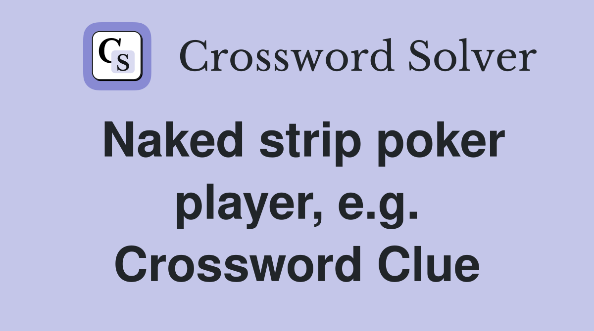 Naked strip poker player, e.g. Crossword Clue