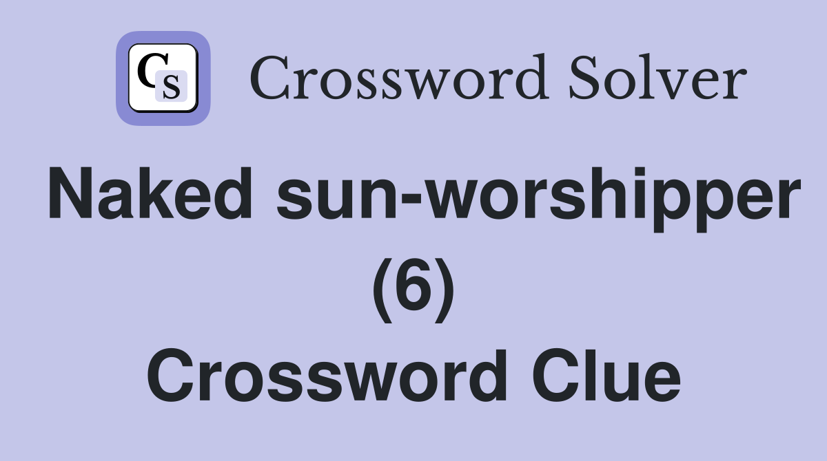 Naked sun-worshipper (6) Crossword Clue