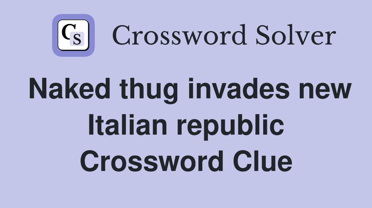 Naked thug invades new Italian republic Crossword Clue